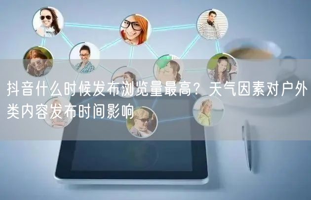 抖音什么时候发布浏览量最高？天气因素对户