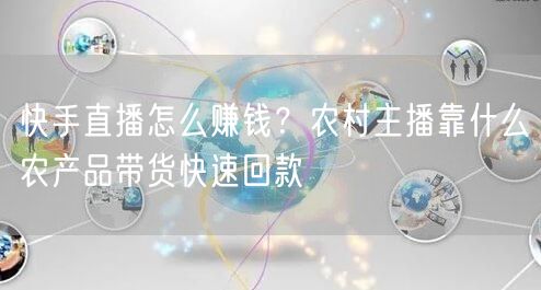 快手直播怎么赚钱？农村主播靠什么农产品带