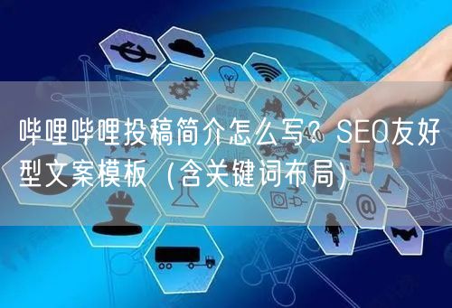 哔哩哔哩投稿简介怎么写？SEO友好型文案