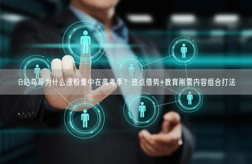 B站鸟哥为什么涨粉集中在高考季？热点借势
