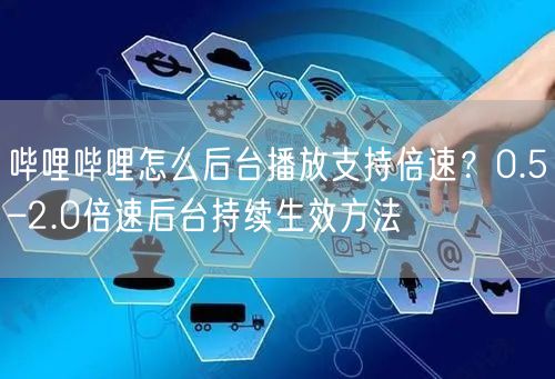 哔哩哔哩怎么后台播放支持倍速？0.5–2