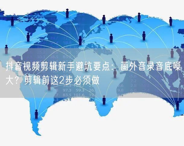 抖音视频剪辑新手避坑要点：画外音录音底噪
