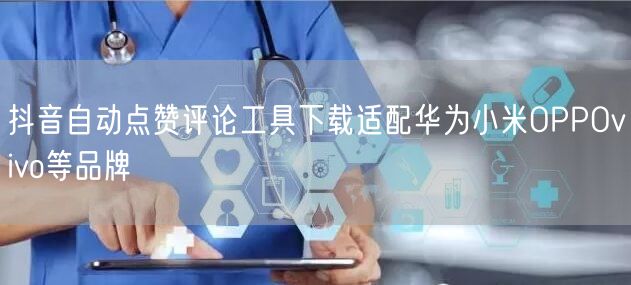 抖音自动点赞评论工具下载适配华为小米OP