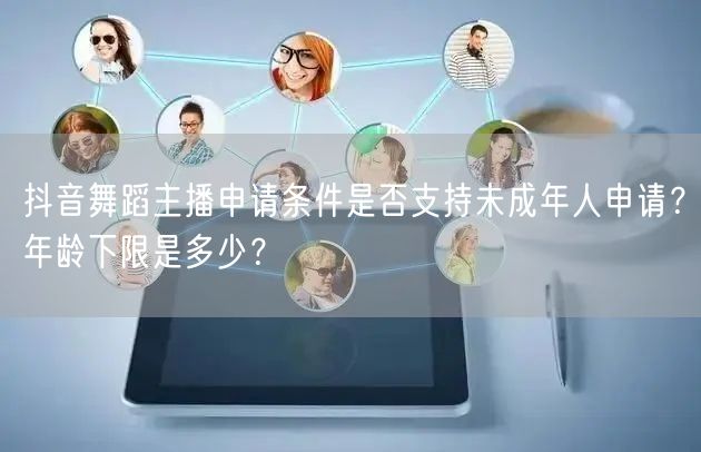 抖音舞蹈主播申请条件是否支持未成年人申请