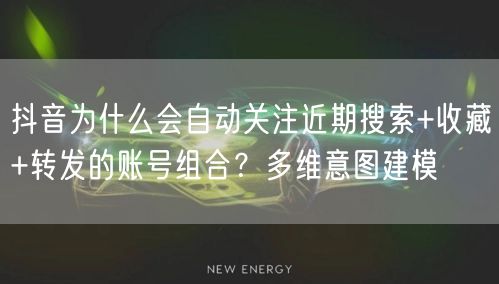 抖音为什么会自动关注近期搜索+收藏+转发