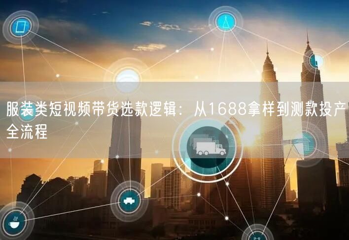 服装类短视频带货选款逻辑：从1688拿样