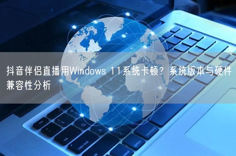 抖音伴侣直播用Windows 11系统卡