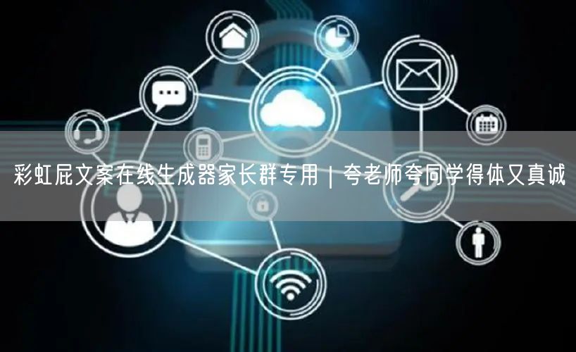 彩虹屁文案在线生成器家长群专用｜夸老师夸