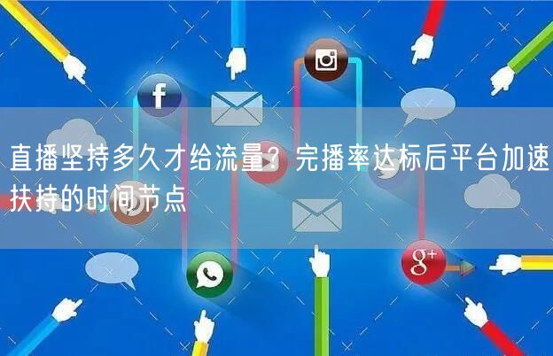直播坚持多久才给流量？完播率达标后平台加