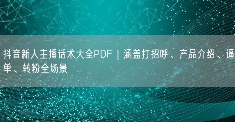 抖音新人主播话术大全PDF｜涵盖打招呼、