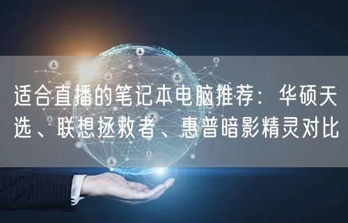 适合直播的笔记本电脑推荐：华硕天选、联想