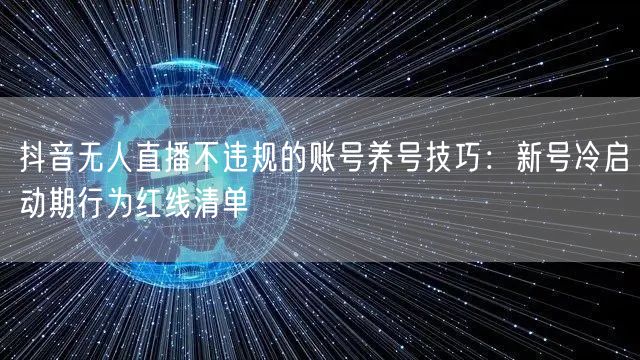 抖音无人直播不违规的账号养号技巧：新号冷