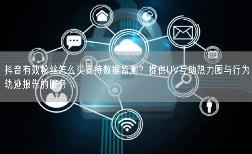 抖音有效粉丝怎么买支持数据监测？提供UV
