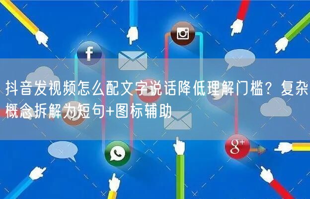 抖音发视频怎么配文字说话降低理解门槛？复