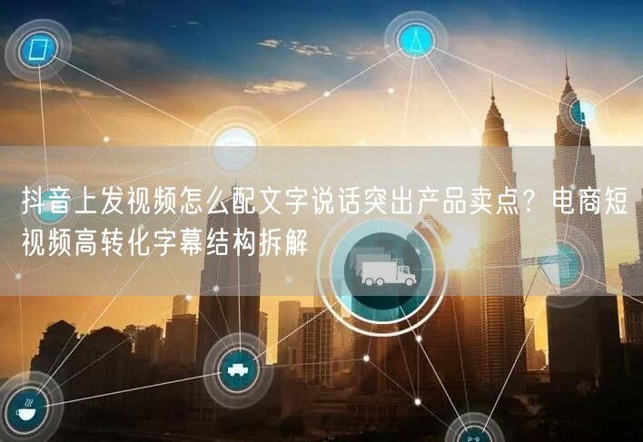 抖音上发视频怎么配文字说话突出产品卖点？