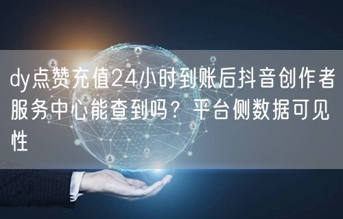 dy点赞充值24小时到账后抖音创作者服务